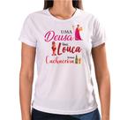 Camiseta Baby Look Uma Deusa Uma Louca Uma Cachaceira