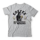 Camiseta Coffee Because Murder Is Wrong Camiseta Coffee Because Murder Is Wrong