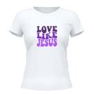 Camiseta Cristã Feminina - Love Like Jesus Branca
