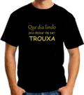 Camiseta engraçada - Que dia lindo pra deixar de ser Trouxa Camiseta engraçada - Que dia lindo pra deixar de ser Trouxa