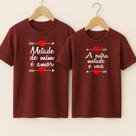 Camiseta Estampa Metade de Mim É Amor A Outra Metade É Você Romântico Look Conjunto Combinando Fofo