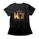 Camiseta Feminina He Is The Way Camiseta Feminina He Is The Way