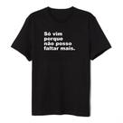 Camiseta Frase Engraçada Só Vim Porque Não Posso Faltar Mais Unissex Masculina Feminina