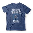 Camiseta I Only Talk To AI Today