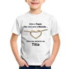 Camiseta Infantil Amo o Papai, Não vivo sem a Mamãe mas me amarro na Titia - Foca na Moda