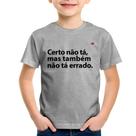 Camiseta Infantil Certo não tá, mas também não tá errado - Foca na Moda