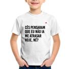 Camiseta Infantil Cês pensaram que eu não ia me atrasar - Foca na Moda