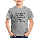 Camiseta Infantil I am sorry for what I said when you tried to wake me up - Foca na Moda