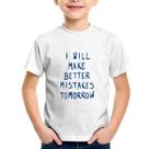 Camiseta Infantil I will make better mistakes tomorrow - Foca na Moda