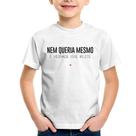 Camiseta Infantil Nem queria mesmo, é verdade esse bilete - Foca na Moda