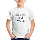Camiseta Infantil Not cute just psycho - Foca na Moda