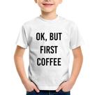 Camiseta Infantil OK, but first coffee - Foca na Moda