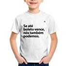 Camiseta Infantil Se até boleto vence, nós também podemos - Foca na Moda