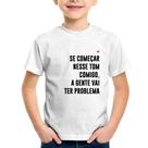Camiseta Infantil Se começar nesse tom comigo a gente vai ter problema - Foca na Moda