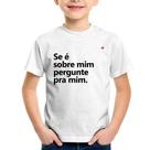 Camiseta Infantil Se é sobre mim, pergunte pra mim - Foca na Moda