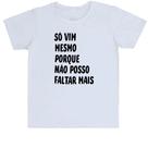 Camiseta Infantil Só vim mesmo porque não posso faltar mais Camiseta Infantil Só vim mesmo porque não posso faltar mais