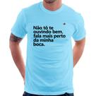 Camiseta Não tô te ouvindo bem, fala mais perto da minha boca - Foca na Moda