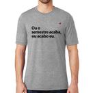 Camiseta Ou o semestre acaba ou acabo eu - Foca na Moda