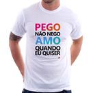 Camiseta Pego não nego, amo quando eu quiser - Foca na Moda