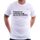 Camiseta Preparem os currículos, hoje eu vou dar trabalho - Foca na Moda