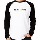 Camiseta Raglan Be Creative Manga Longa - Foca na Moda