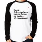 Camiseta Raglan Eu finjo estar bem, mas no fundo tô com fome Manga Longa - Foca na Moda Camiseta Raglan Eu finjo estar bem, mas no fundo tô com fome Manga Longa - Foca na Moda