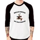 Camiseta Raglan Hello coffee my old friend Manga 3/4 - Foca na Moda