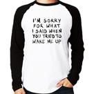 Camiseta Raglan I am sorry for what I said when you tried to wake me up Manga Longa - Foca na Moda