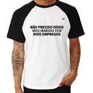 Camiseta Raglan Não preciso disso, meu marido tem dois empregos - Foca na Moda