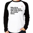 Camiseta Raglan Não tô te ouvindo bem, fala mais perto da minha boca Manga Longa - Foca na Moda