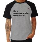 Camiseta Raglan Ou o semestre acaba ou acabo eu - Foca na Moda