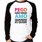Camiseta Raglan Pego não nego, amo quando eu quiser Manga Longa - Foca na Moda
