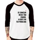 Camiseta Raglan Se começar nesse tom comigo a gente vai ter problema Manga 3/4 - Foca na Moda