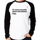 Camiseta Raglan Só vence amanhã quem não desiste hoje Manga Longa - Foca na Moda