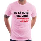 Camiseta Se tá ruim pra você imagina pra quem já me teve e me perdeu - Foca na Moda