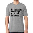 Camiseta Se você está lendo aqui é pq tem interesse - Foca na Moda