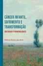 Câncer Infantil, Sofrimento e Transformação: Um Ensaio Fenomenológico Câncer Infantil, Sofrimento e Transformação: Um Ensaio Fenomenológico