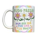 Caneca 325ml Vibes Tudo passa! Nem que seja por cima de você