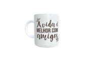 Caneca " A vida é melhor com amigos". Caneca " A vida é melhor com amigos".