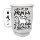 Caneca Alumínio 500ml Quem me viu mentiu, se tiver foto é Caneca Alumínio 500ml Quem me viu mentiu, se tiver foto é
