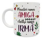 Caneca Branca Frases Plantei Uma Amiga Colhi Uma Irmã Amor