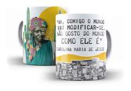 Caneca Carolina Maria De Jesus Comigo O Mundo Vai Modificar-se. Não Gosto Do Mundo Como Ele É