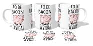 Caneca Cerâmica copo Tô de bacon a vida