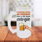 Caneca De Chopp Jateada É Preciso Amar As Pessoas Como Se Fossem Cerveja- MEGA OFERTA!
