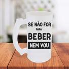 Caneca De Chopp Jateada Personalizada Se Não For Pra Beber Eu Nem Vou Cervejada- MEGA OFERTA!