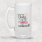 Caneca de Chopp UMA DEUSA UMA LOUCA UMA CACHACEIRA