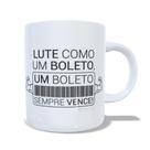 Caneca de porcelana lute como um boleto, um boleto sempre vence
