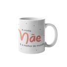 Caneca Dia das Mães - Minha Mãe
