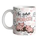 Caneca dia dos namorados te amo e não é porco Caneca dia dos namorados te amo e não é porco