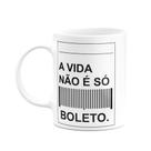 Caneca Divertida - A Vida Não É Só Boleto